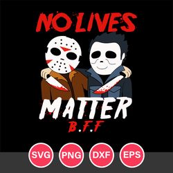 No Lives Matter BFF Svg, Jason Voorhees Michael Myers Svg, Horror Movies Svg, Halloween Svg, Png Dxf Eps Digital File