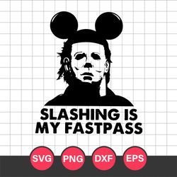 Michael Myers Slashing Is My Fastpass Svg, Horror Moive Svg, Halloween Svg, Png Dxf Eps Digital File
