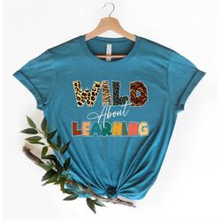 Wild About Learning At School Shirt,2023 Funny First Day Of School Shirt,Teacher love Insprire Shirt,Back To School Shir