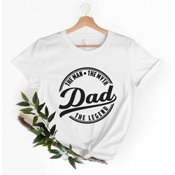 Dad The Man - The Myth - The Legend T-Shirt, Dad Shirt, Father's Day Shirt, Best Dad shirt, Husband Shirt, Fathers Day G