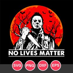 No Lives Matter Michael Myers Halloween Moon Svg, Halloween Svg, Png Dxf Eps Digital File
