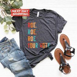 Pro-Roe Shirt, Activism T-shirt, Human Rights Shirt, Roe Roe Roe Your Vote, Pro Choice Shirt, Protest Equality Tee, Abor