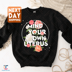 Mind Your Own Uterus Flower SweatDigital, Reproductive Rights Hoodie, Feminist Retro Gift , Women's Rights , Mind Y