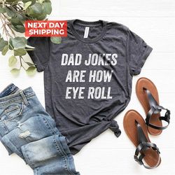 Dad Jokes Are How Eye Roll Shirt, I Roll Shirt, Fathers Day Shirt, Funny Shirt For Dad, Dad To Be Gift, Dad Jokes, Funny
