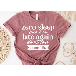 Mom Shirt, Zero Sleep Bun Hair Late Again Don't Care Shirt, Funny Mother's Day Shirt, Mother's Day Shirt, Mom Shirt, Val