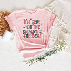 I'm Here for The Snacks and The Freedom Shirt, Gift For America Day, 4th of July Party T-Shirt, Freedom Shirt, Independe