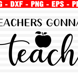 Teachers Gonna Teach Svg, Teacher Svg, Teacher Appreciation, Teacher Shirt Svg, Eps, Dxf, Png, Silhouette