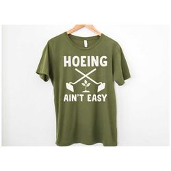 Hoeing Ain't Easy Shirt, Gardener Shirt, Botanical Shirt, Garden Lover Shirt, Mother's Day Shirt, Shirt For Mom, Mother'