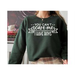 You Can't Scare Me I have Boys Shirt, Funny Mother's Day Shirt,Mother's Day Shirt, Valentines Day Shirt