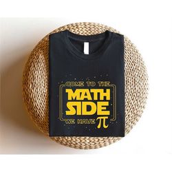 Come To The Math Side We Have Pi, Math Teacher Shirt, Math Lover Shirt, Math Lover Gift, Math Geek Shirts, Math Teacher