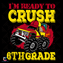 Im Ready To Crush 6th Grade Svg, Birthday Svg, 6th Grade Svg, 6th Birthday Svg, Monster Truck Svg, Ready To Crush,