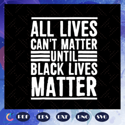 All Lives Cannot Matter Until Black Lives Matter Svg, Human Rights, Black Woman Svg, Black Power Svg, Black Month,
