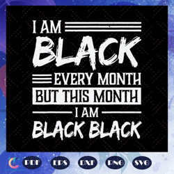 I Am Black Every Month but This Month I Am Black Black, black black svg, black girl svg, black women, girl shirt, t