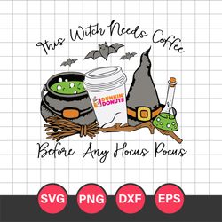 This Witch Needs Coffee Dunkin Donuts Before Any Hocus Pocus Svg, Halloween Svg, Png Dxf Eps Digital File