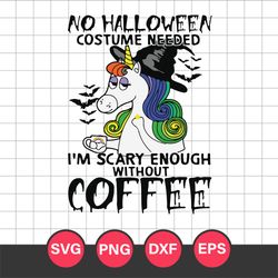 Unicorn No Halloween Costume Needed I'm Scary Enough Without Coffee Svg, Halloween Svg, Png Dxf Eps Digital File