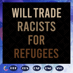 Will Trade Racists For Refugees Svg, Black Lives Matter Svg, Immigrants Make America Great Svg, Human Rights, Black