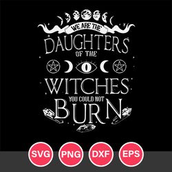 We Are The Daughters Of The Witches Svg, Halloween Svg, Png Dxf Eps Digital File