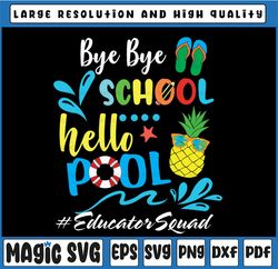 Bye Bye School Hello Pool Educatorsquad SVG, Last Day Cut File Summer svg  Design End of School Saying Funny Quote png,