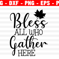 Bless All Who Gather Here Svg, Fall Svg, Thanksgiving Svg, Png, Eps, Dxf, Cricut, Cut Files, Silhouette Files