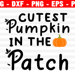 Cutest Pumpkin In The Patch Svg, Fall Svg, Thanksgiving Svg, Png, Eps, Dxf, Cricut, Cut Files, Silhouette Files