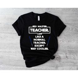 Jedi Master Teacher I'm Like A Normal Teacher Except Way Cooler T-shirt, Funny Teacher Shirt, Gift For Teacher, Jedi Mas