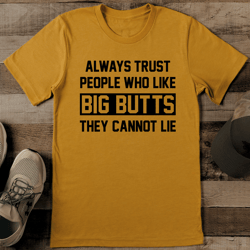 Always Trust People Who Like Big Butts They Cannot Lie Tee