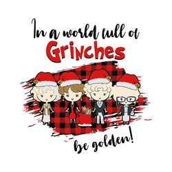 In a World Full Of Grinches, Be Golden Png, Golden Girls Santa Hats, Merry Golden Christmas ,Svg, silhouette svg fies