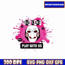You Can't Play With Us Svg, Mean Girls svg, Mean Girls Bundle svg, Horror svg eps png, for Cricut, Silhouette, digital