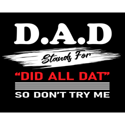 Dad Stands For Did All Dat So Dont Try Me Svg, Fathers Day Svg, Dad Svg, Did All Dat Svg, Father Svg, Grandpa Svg, Dad S