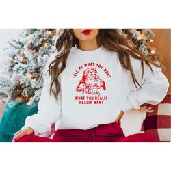 Christmas Sweatshirt,Tell Me What You Want What You Really Really Want,Retro Vintage Santa Christmas Shirt,New Year Tee,