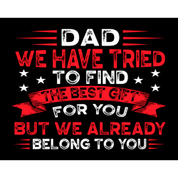 Dad We Have Tried To Find The Best Gift For You Svg, Fathers Day Svg, The Best Gift Svg, Belong To You Svg, Gift For Dad