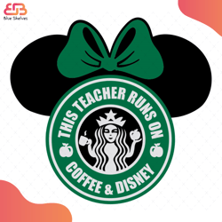 Minnie Mouse Starbucks This Teacher Runs On Coffee And Disney Svg
