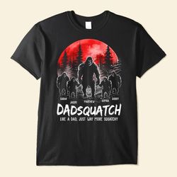 Dadsquatch Like A Dad, Just Way More Squatchy Personalized Shirt, Fathers Day Shirt For Dad Dadsquatch Sasquatch T-shirt