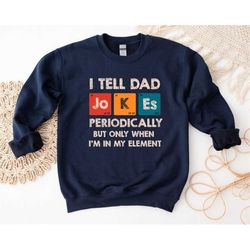 I Tell Dad Jokes Periodically But Only When I'm In My Element Sweatshirt, Dad Jokes Hoodie, Daddy Sweater, Best Dad,Dad