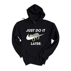 Just Do It Later Sweatshirt/ Shirt, Cool Sloth Sweater, Friend Funny Sloth Hoodie, Lazy Sweater, Lazy Sloth Lovers, Funn