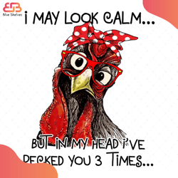 I May Look Calm Svg, Animal Svg, But In My Head I Have Pecked You 3 Times Svg, Rooste