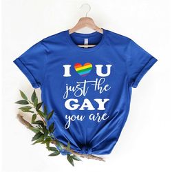 I Love You Just The Gay You Are Shirt, Love is Love Shirt, LGBT Shirt, Equality Shirt, LGBT Pride Shirt, Rainbow shirt,