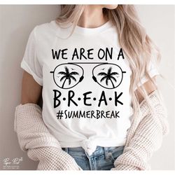 We Are On A Break Svg, Summer Break Svg, Hello Summer Svg, School Out For Summer SVG, Teacher Vacation Svg, Teacher Summ