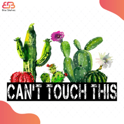 Cactuses: Cant Touch This Svg, Flower Svg, Cactuses Svg, Cactuses Flower Svg, Birthda