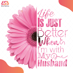Daisy Flower Life Is Just Better When Im With My Husband Svg, Flower Svg, Daisy Flowe