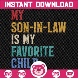 My Son In Law Is My Favorite Child Svg Png , Funny My Son in Law, Vintage Father In Law Svg, Father's Day Svg, Digital D