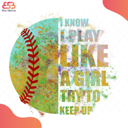 I Know Play Like A Girl Try To Keep Up Svg, Sport Svg, Baseball Team Svg, Girl Svg, B