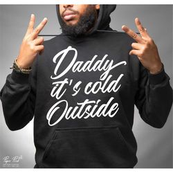 Daddy its cold outside SVG PNG, Winter Svg, Fall Svg, Christmas Svg, Holiday Svg, Christmas shirt Svg, Png Sublimation C