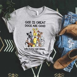 God Is Great Dogs Are Good And More People Are Crazy Funny Shirt, Dog Lover Shirt, Dog Gift, Dog Mama Shirt, Sarcastic S