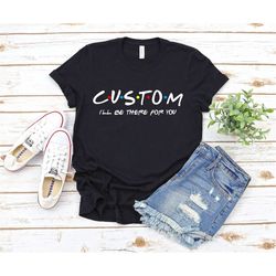 Custom Friends Shirt, Custom Shirt, Customized Friends Shirt,Custom Shirt, Friends TV Show Shirt, Friends Themed Shirt,
