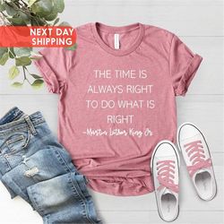 The Time is Always Right To Do What Is Right, Martin Luther King Jr Shirt, Civil Rights Shirt,  Racial Justice Tee, Huma