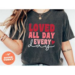 Loved All Day Every Day Shirt, Valentines Day Shirt, Lover Shirt, Couple Shirt, Valentines Day Shirt, Cute Valentine Shi
