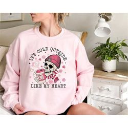 It's Cold Outside Like My Heart Skeleton Sweatshirt, Valentine Gift For Her, Women's Valentine Shirts, Funny Valentines