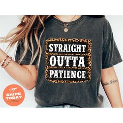 Sassy Mom Shirt, Straight Outta Patience Shirt, Mother Shirt, Mama Shirt, Mothers Day, Mom Life Shirt, Mothers Day Gift,