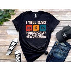I Tell Dad Jokes Periodically But Only When I'm In My Element Shirt, Dad Jokes Shirt, Funny Dad Shirt, Father Shirt, Gif